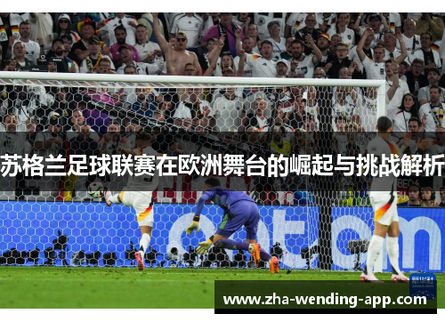 苏格兰足球联赛在欧洲舞台的崛起与挑战解析