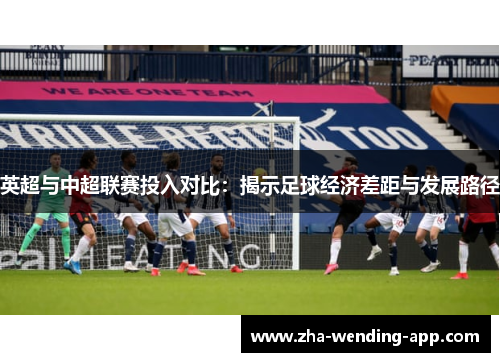 英超与中超联赛投入对比：揭示足球经济差距与发展路径
