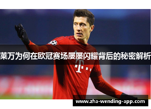 莱万为何在欧冠赛场屡屡闪耀背后的秘密解析